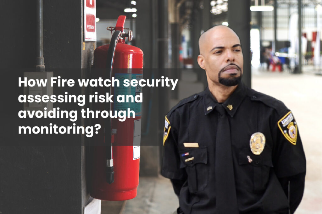 How fire watch security assessing risk and avoiding through monitorning